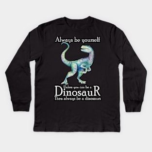 Always Be Yourself Unless You Can Be A Dinosaur Kids Long Sleeve T-Shirt